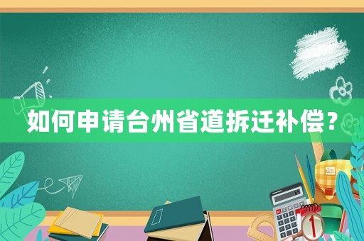 如何申請臺州省道拆遷補償？
