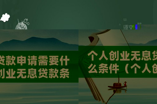 個人創業無息貸款申請需要什么條件（個人創業無息貸款條件和要求有哪些呢）