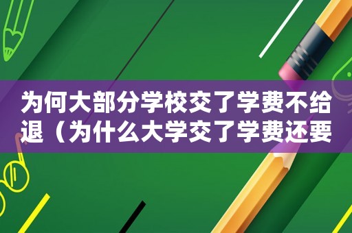 為何大部分學校交了學費不給退（為什么大學交了學費還要交書本費）