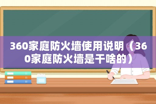 360家庭防火墻使用說明（360家庭防火墻是干啥的）