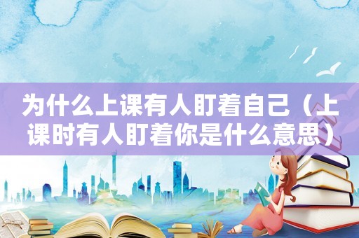為什么上課有人盯著自己（上課時有人盯著你是什么意思）