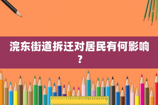 浣東街道拆遷對(duì)居民有何影響？