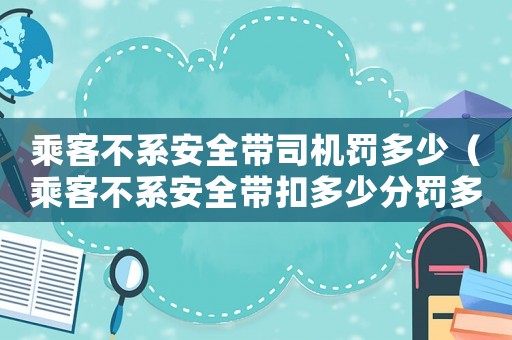 乘客不系安全帶司機罰多少（乘客不系安全帶扣多少分罰多少錢）