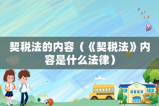 契稅法的內容（《契稅法》內容是什么法律）