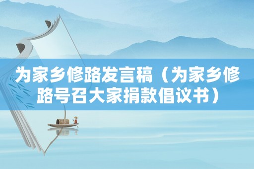 為家鄉修路發言稿（為家鄉修路號召大家捐款倡議書）
