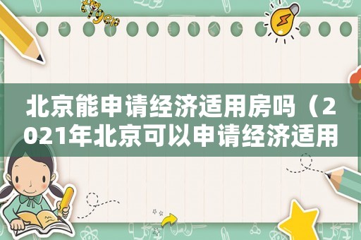 北京能申請經(jīng)濟適用房嗎（2021年北京可以申請經(jīng)濟適用房嗎）
