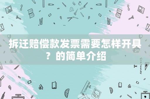 拆遷賠償款發票需要怎樣開具？的簡單介紹