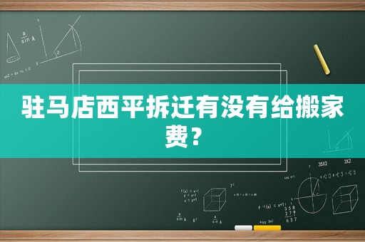 駐馬店西平拆遷有沒有給搬家費？