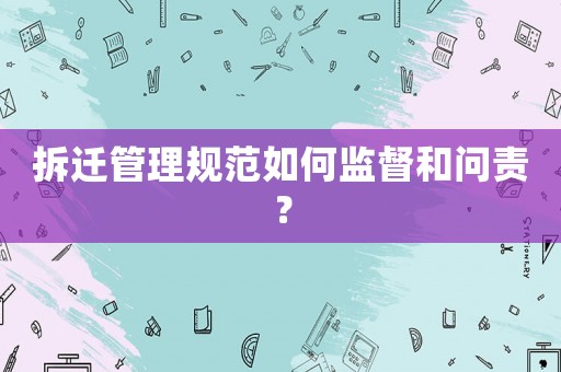 拆遷管理規范如何監督和問責？
