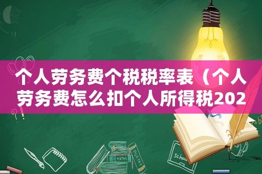 個(gè)人勞務(wù)費(fèi)個(gè)稅稅率表（個(gè)人勞務(wù)費(fèi)怎么扣個(gè)人所得稅2023）