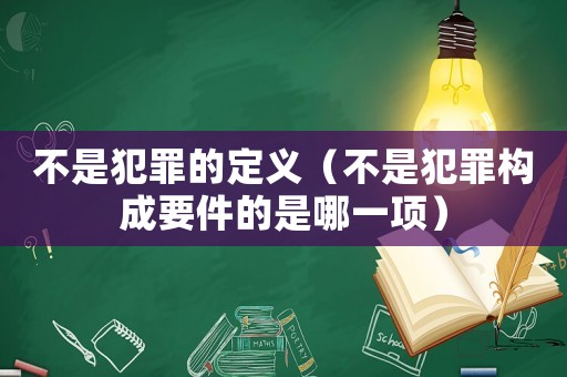 不是犯罪的定義（不是犯罪構成要件的是哪一項）