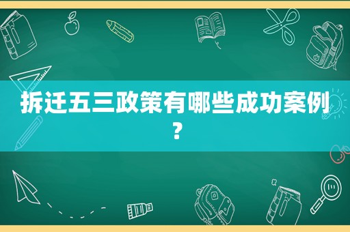 拆遷五三政策有哪些成功案例？