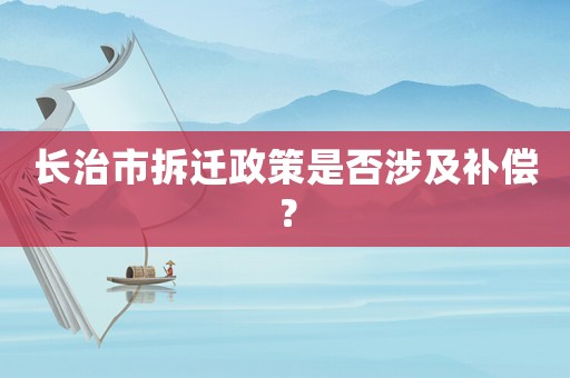 長治市拆遷政策是否涉及補償？