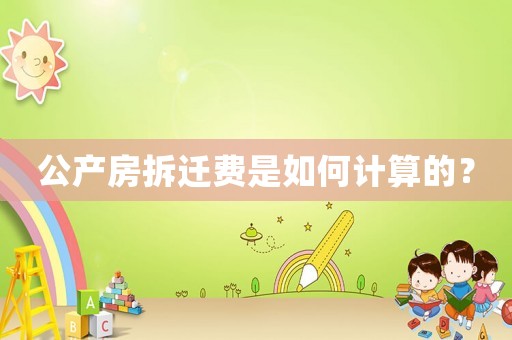 公產房拆遷費是如何計算的？