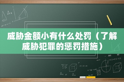 威脅金額小有什么處罰（了解威脅犯罪的懲罰措施）