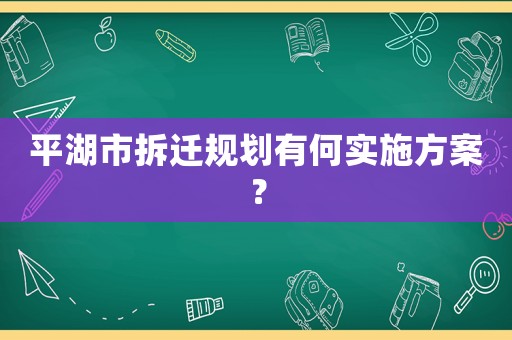平湖市拆遷規劃有何實施方案？