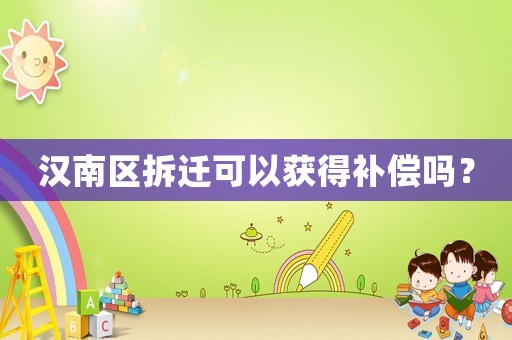 漢南區拆遷可以獲得補償嗎？