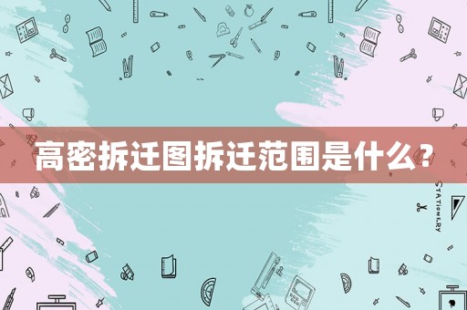 高密拆遷圖拆遷范圍是什么？