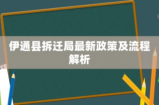 伊通縣拆遷局最新政策及流程解析