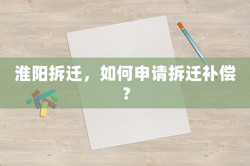 淮陽拆遷，如何申請拆遷補償？