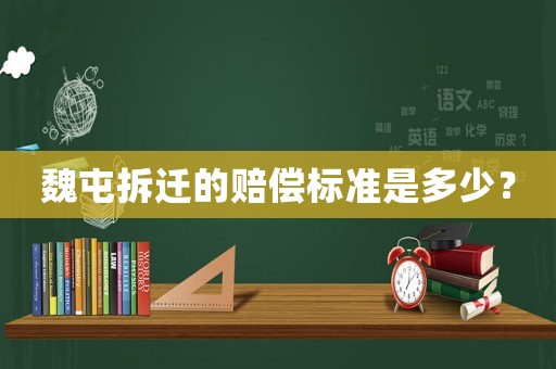 魏屯拆遷的賠償標準是多少？