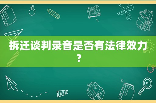 拆遷談判錄音是否有法律效力？