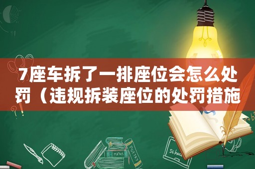 7座車拆了一排座位會怎么處罰（違規(guī)拆裝座位的處罰措施）