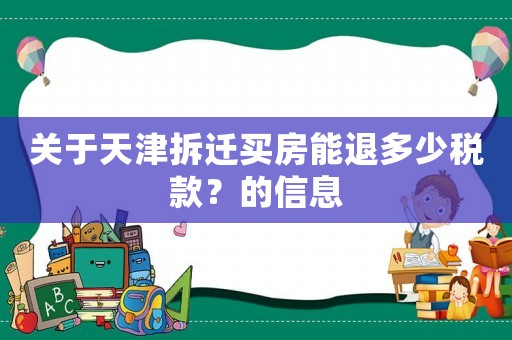 關(guān)于天津拆遷買房能退多少稅款？的信息