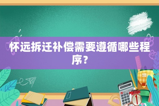 懷遠拆遷補償需要遵循哪些程序？