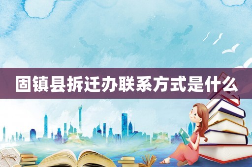 固鎮(zhèn)縣拆遷辦聯(lián)系方式是什么