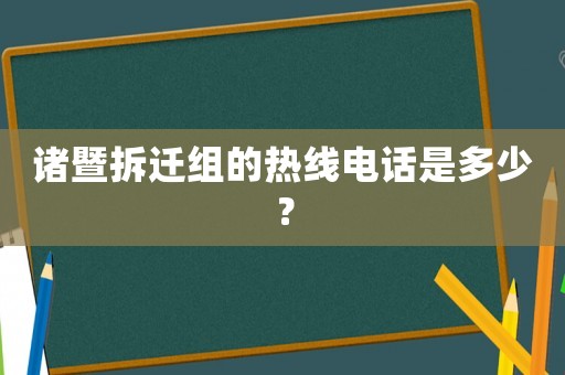 諸暨拆遷組的熱線電話是多少？