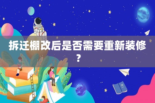 拆遷棚改后是否需要重新裝修？