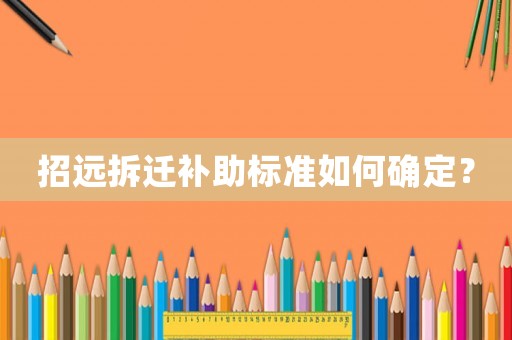 招遠(yuǎn)拆遷補(bǔ)助標(biāo)準(zhǔn)如何確定？