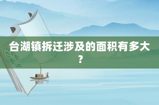 臺湖鎮拆遷涉及的面積有多大？