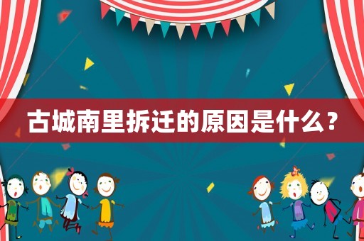 古城南里拆遷的原因是什么？