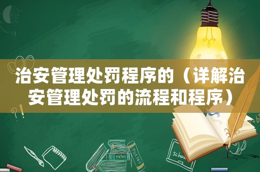 治安管理處罰程序的（詳解治安管理處罰的流程和程序）