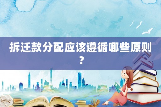 拆遷款分配應該遵循哪些原則？