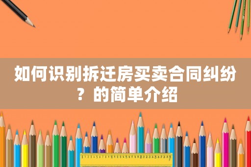 如何識別拆遷房買賣合同糾紛？的簡單介紹
