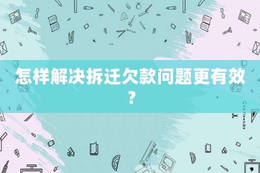 怎樣解決拆遷欠款問(wèn)題更有效？