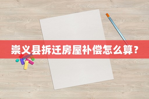 崇義縣拆遷房屋補償怎么算？