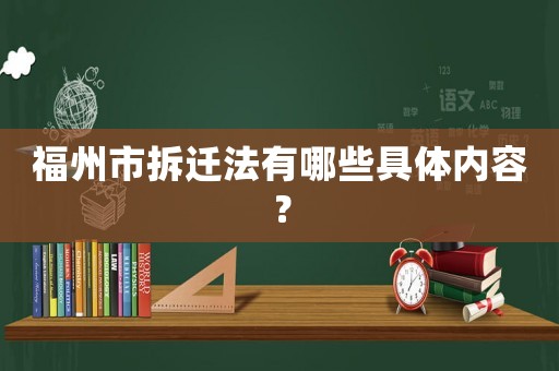 福州市拆遷法有哪些具體內容？