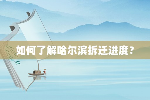 如何了解哈爾濱拆遷進度？