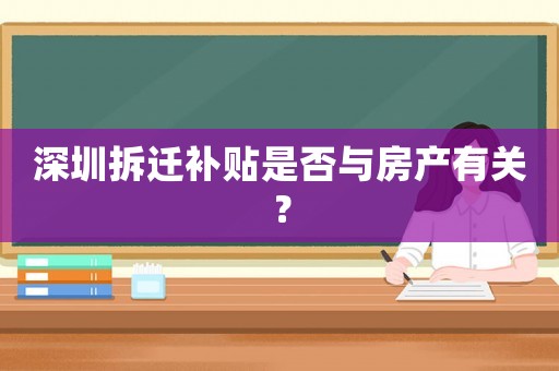深圳拆遷補貼是否與房產有關？