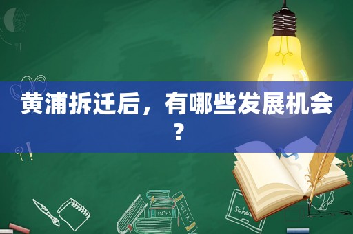 黃浦拆遷后，有哪些發展機會？