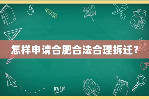 怎樣申請(qǐng)合肥合法合理拆遷？