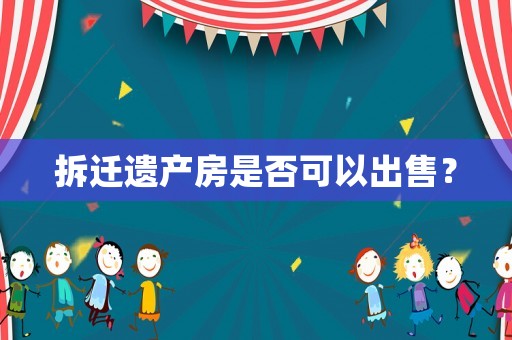 拆遷遺產房是否可以出售？