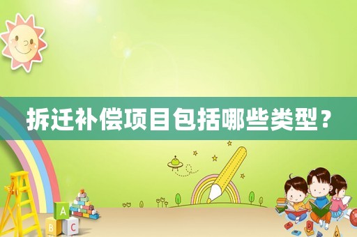 拆遷補償項目包括哪些類型？
