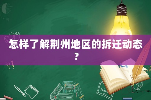 怎樣了解荊州地區的拆遷動態？