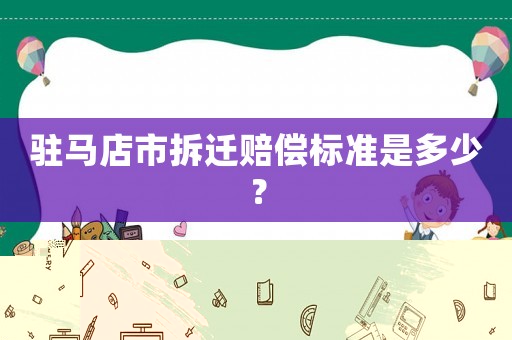 駐馬店市拆遷賠償標準是多少？