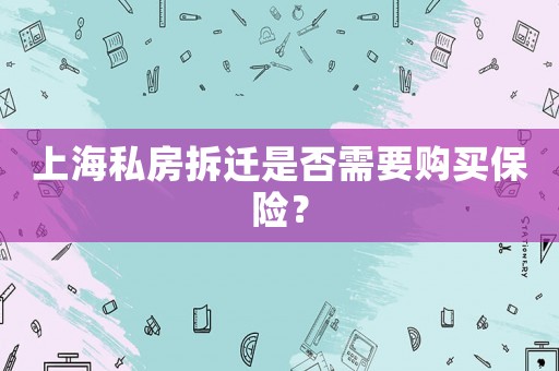 上海私房拆遷是否需要購買保險？